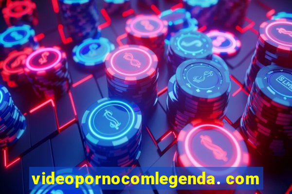 videopornocomlegenda. com